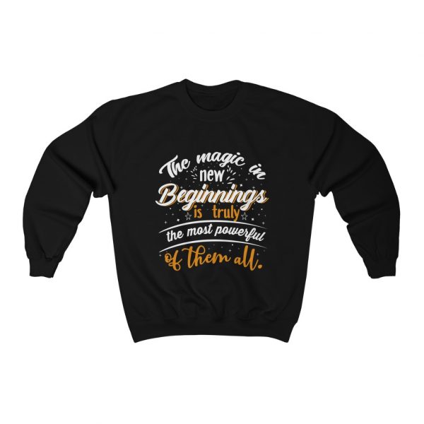 The Magic In New Beginnings Is Truly The Most Powerful Of Them All Black Sweatshirt